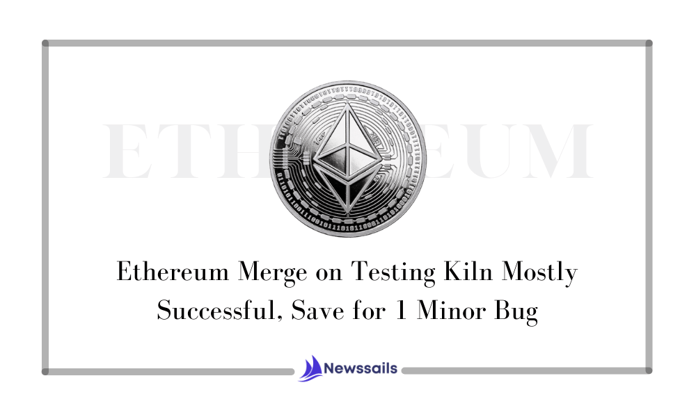 Ethereum Merge testing on Kiln Mostly Successful, Save for one Minor Bug- News Sails